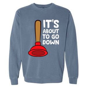 Plumber Lover It's About To Go Down Plumber Garment-Dyed Sweatshirt