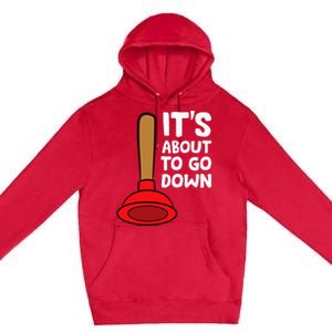 Plumber Lover It's About To Go Down Plumber Premium Pullover Hoodie