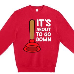 Plumber Lover It's About To Go Down Plumber Premium Crewneck Sweatshirt