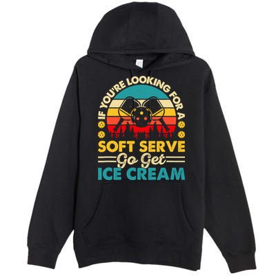 Pickleball Lover If You Want Soft Serve Go Get Ice Cream Premium Pullover Hoodie