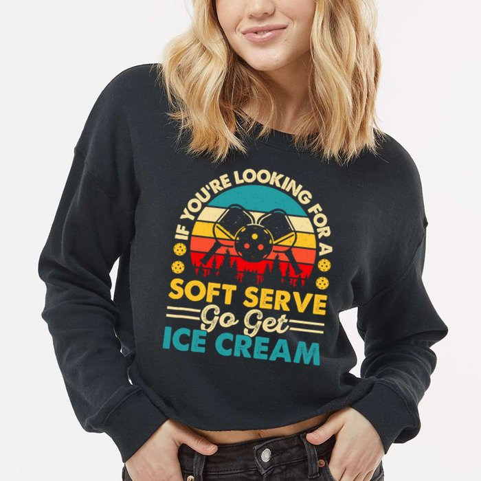Pickleball Lover If You Want Soft Serve Go Get Ice Cream Cropped Pullover Crew