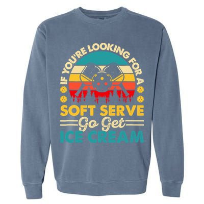Pickleball Lover If You Want Soft Serve Go Get Ice Cream Garment-Dyed Sweatshirt