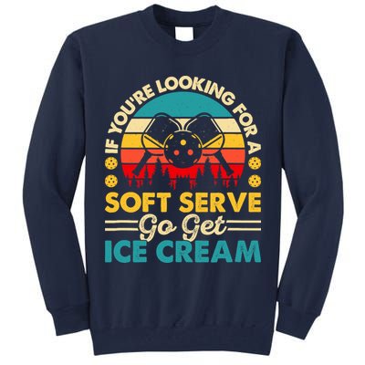 Pickleball Lover If You Want Soft Serve Go Get Ice Cream Tall Sweatshirt