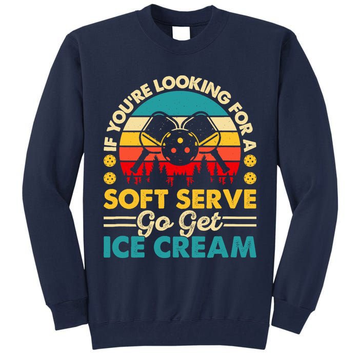 Pickleball Lover If You Want Soft Serve Go Get Ice Cream Tall Sweatshirt