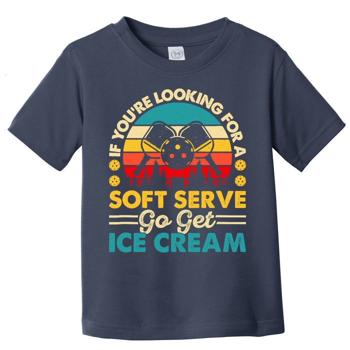 Pickleball Lover If You Want Soft Serve Go Get Ice Cream Toddler T-Shirt