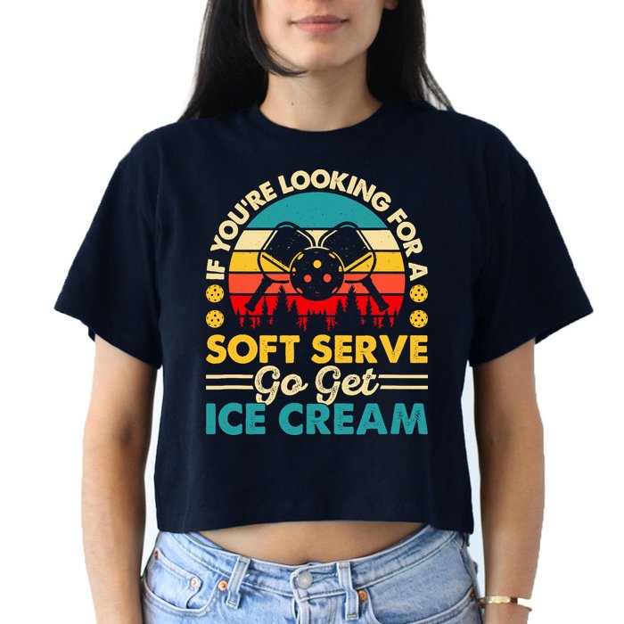 Pickleball Lover If You Want Soft Serve Go Get Ice Cream Crop Top