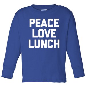 Peace Love Lunch Gift Funny Saying Sarcastic Humor Food Great Gift Toddler Long Sleeve Shirt