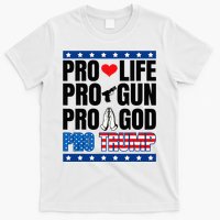 Pro Life Pro Gun Pro God Pro Trump T-Shirt