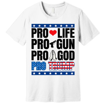 Pro Life Pro Gun Pro God Pro Trump Premium T-Shirt