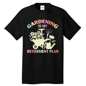 Planting Lover Retired Gardening Is My Retirement Plan Tall T-Shirt