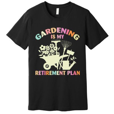 Planting Lover Retired Gardening Is My Retirement Plan Premium T-Shirt