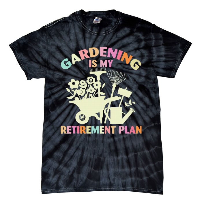 Planting Lover Retired Gardening Is My Retirement Plan Tie-Dye T-Shirt