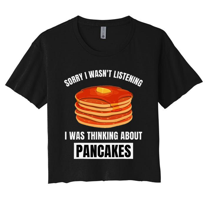 Pancakes Love Sorry WasnT Listening Thinking About Pancakes Women's Crop Top Tee