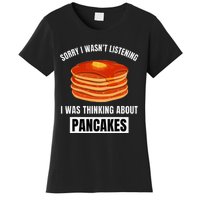 Pancakes Love Sorry WasnT Listening Thinking About Pancakes Women's T-Shirt