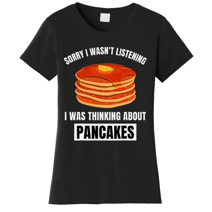 Pancakes Love Sorry WasnT Listening Thinking About Pancakes Women's T-Shirt