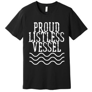 Proud Listless Vessel Funny Political President Design Premium T-Shirt