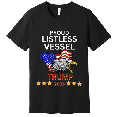 Proud Listless Vessel Pro Trump For President 2024 Premium T-Shirt