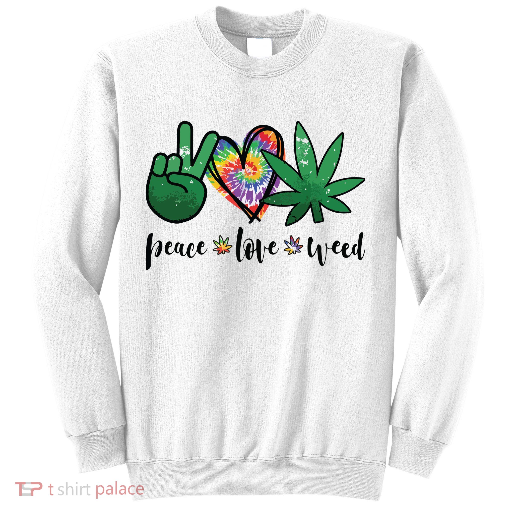 Peace Love Weed Marijuana Hippie Weed Cannabis 420 Stoner Sweatshirt