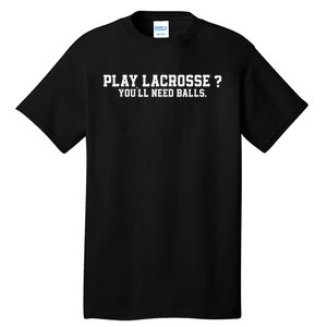 Play Lacrosse You'll Need Balls Lacrosse Tall T-Shirt