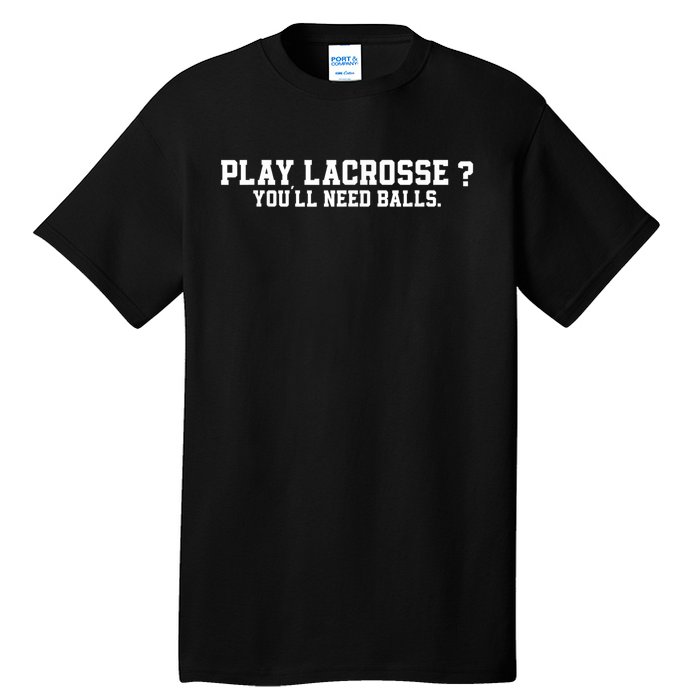 Play Lacrosse You'll Need Balls Lacrosse Tall T-Shirt