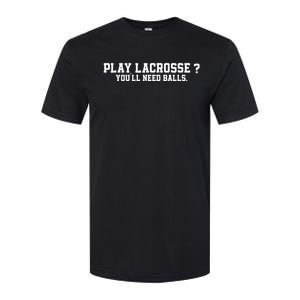 Play Lacrosse You'll Need Balls Lacrosse Softstyle CVC T-Shirt