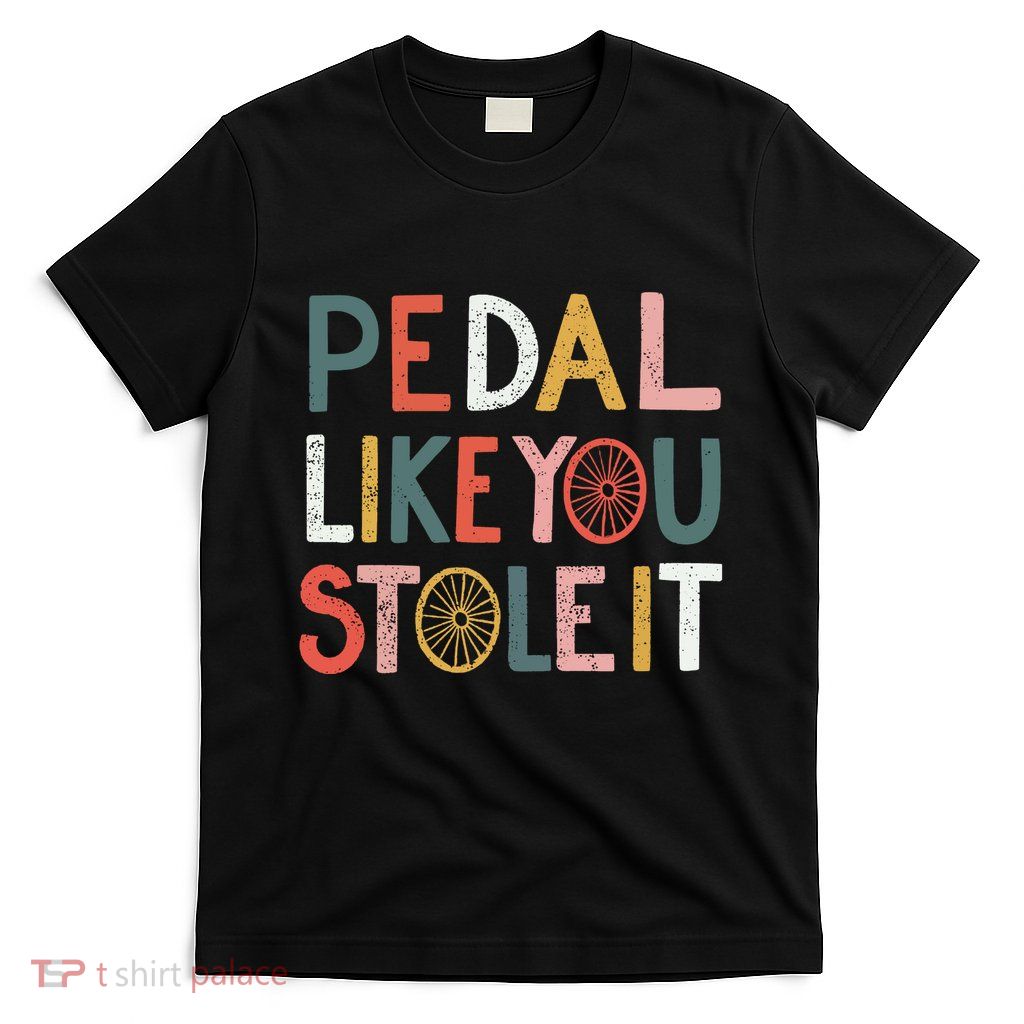 Pedal Like You Stole It Classic T-Shirt