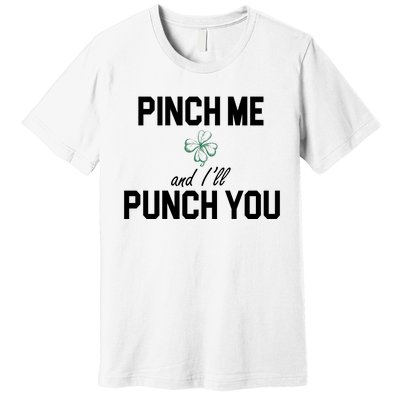 Pinch Me And I'll Punch You Funny St Patrick's Day Premium T-Shirt