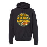 Put Me At The Table Funny Thanksgiving Premium Hoodie