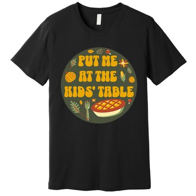 Put Me At The Table Funny Thanksgiving Premium T-Shirt