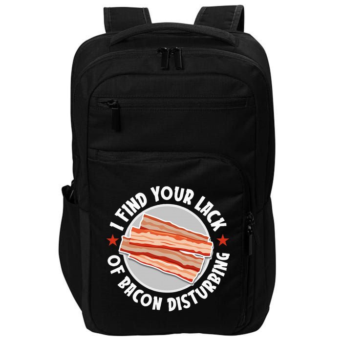 Pork Meat Bacon Lover I Find Your Lack Of Bacon Disturbing Impact Tech Backpack