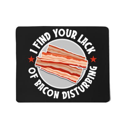 Pork Meat Bacon Lover I Find Your Lack Of Bacon Disturbing Mousepad