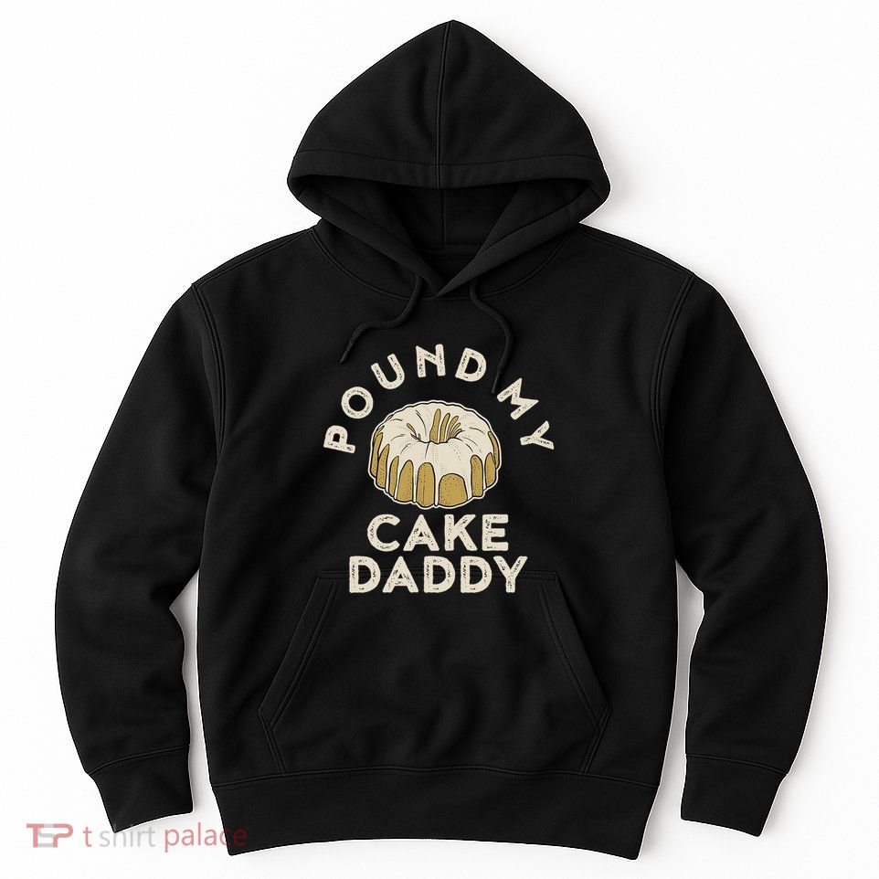 Pound My Cake Daddy Adult Humor Pastry Pound Cake Hoodie