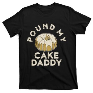 Pound My Cake Daddy Adult Humor Pastry Pound Cake T-Shirt