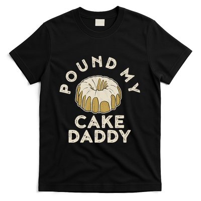 Pound My Cake Daddy Adult Humor Pastry Pound Cake T-Shirt