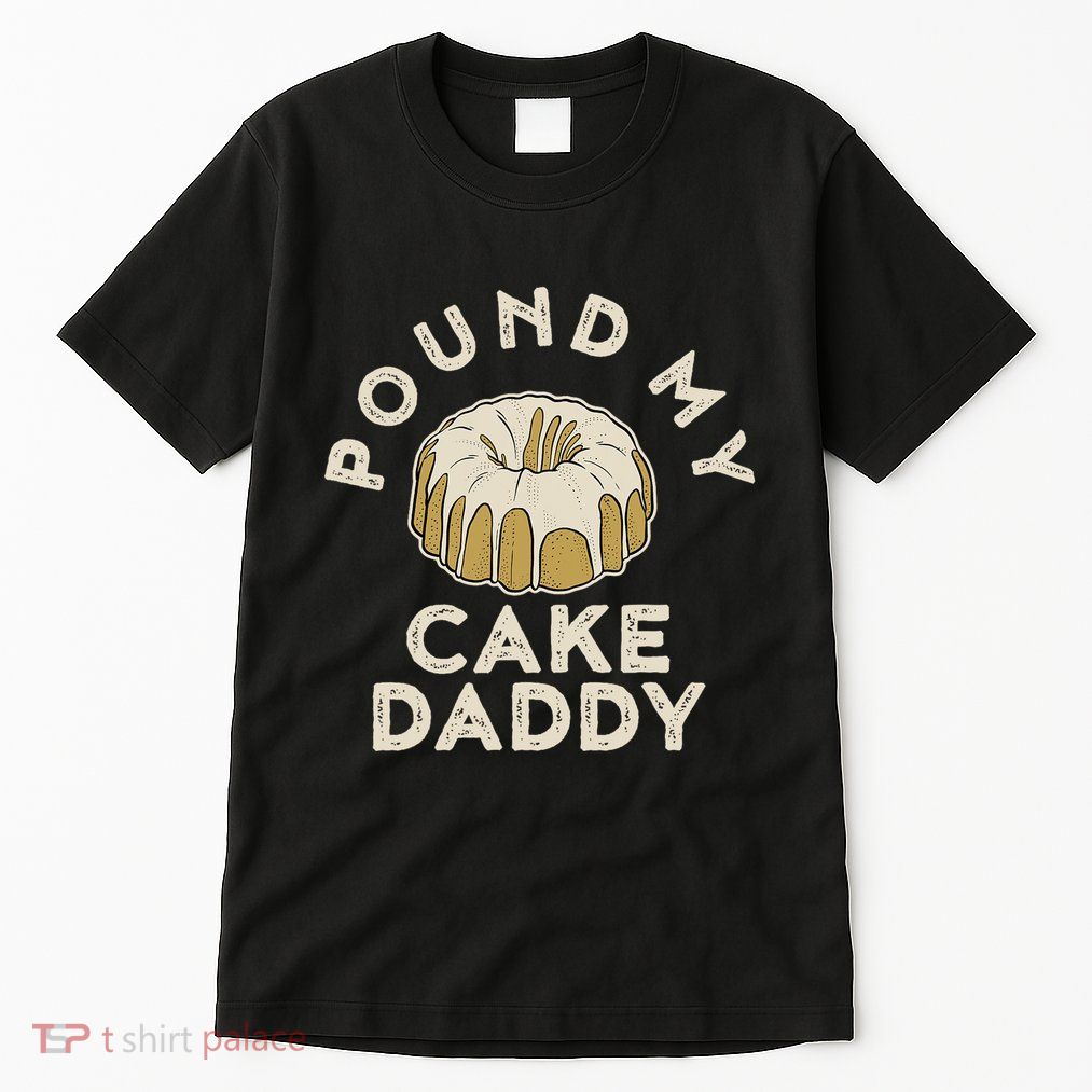 Pound My Cake Daddy Adult Humor Pastry Pound Cake Tall T-Shirt