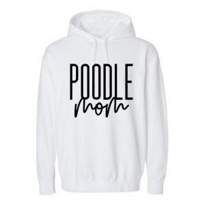 Poodle Mom Cute Poodle Dog Mama I Love My Poodle Gift Garment-Dyed Fleece Hoodie