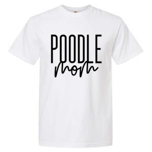 Poodle Mom Cute Poodle Dog Mama I Love My Poodle Gift Garment-Dyed Heavyweight T-Shirt