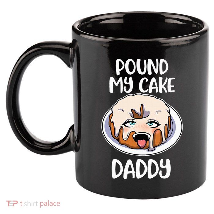 Pound My Cake Daddy 11oz C Handle Ceramic Mug