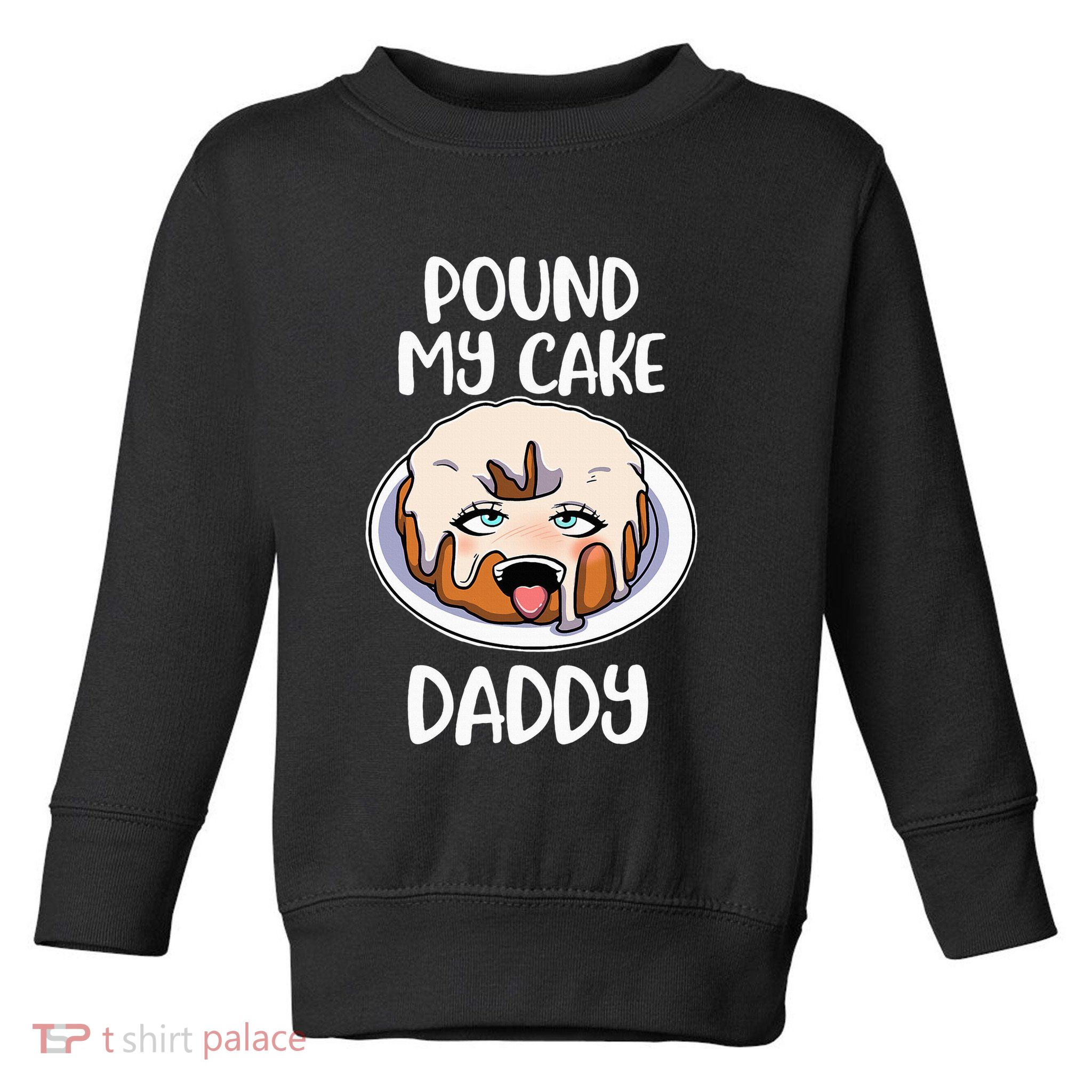 Pound My Cake Daddy Toddler Sweatshirt