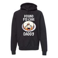 Pound My Cake Daddy Premium Hoodie