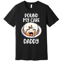 Pound My Cake Daddy Premium T-Shirt