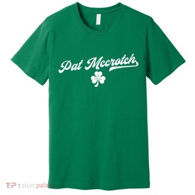 Pat McCrotch Dirty Adult Irish ST PATRICKS DAY Premium T-Shirt