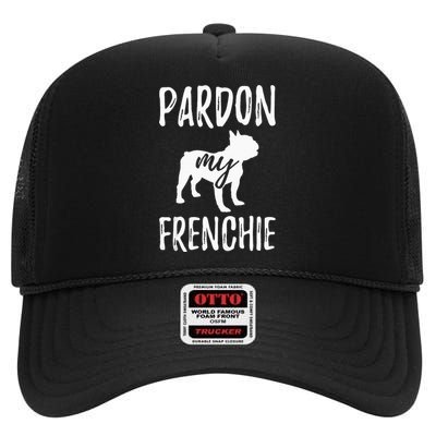 Pardon My Frenchie French Bulldog Owner Frenchie Gift High Crown Mesh Back Trucker Hat