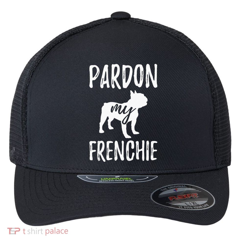 Pardon My Frenchie French Bulldog Owner Frenchie Gift Flexfit Unipanel Trucker Cap