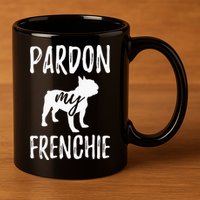 Pardon My Frenchie French Bulldog Owner Frenchie Gift 11oz C Handle Ceramic Mug
