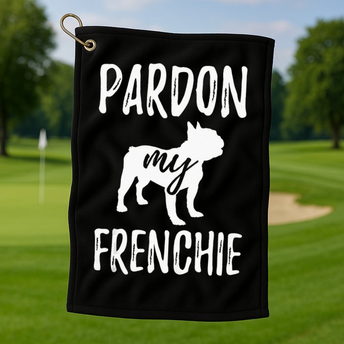 Pardon My Frenchie French Bulldog Owner Frenchie Gift Golf Towel