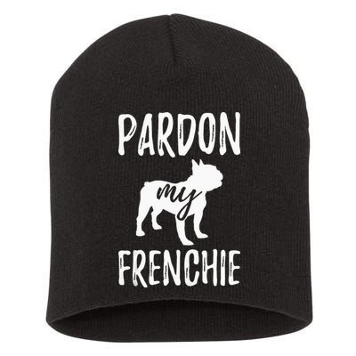 Pardon My Frenchie French Bulldog Owner Frenchie Gift Short Acrylic Beanie