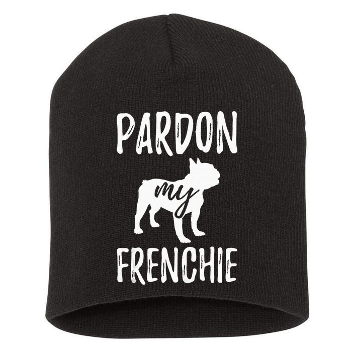 Pardon My Frenchie French Bulldog Owner Frenchie Gift Short Acrylic Beanie