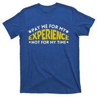 Pay Me For My Experience Not For My Time T-Shirt