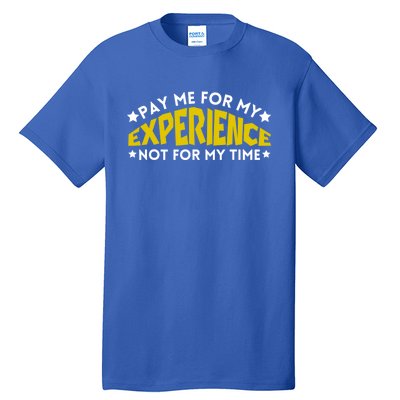 Pay Me For My Experience Not For My Time Tall T-Shirt